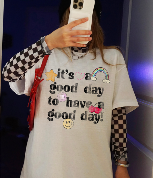 Its a good day to have a good day tee or sweatshirt